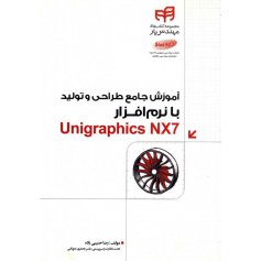 کتاب آموزش جامع طراحی و تولید با نرم افزار unigraphics NX7 